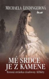 Mé srdce je z kamene - Temná stránka císařovny Alžběty