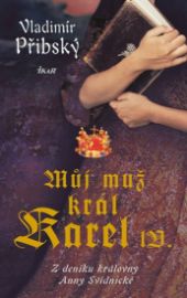 Můj muž král Karel IV. - Z deníku královny Anny Svídnické