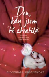 Den, kdy jsem tě ztratila - Fionnuala Kearney - Romány Den, kdy jsem tě ztratila