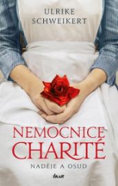 Nemocnice Charité - Naděje a osud - Ulrike Schweikert - Historické romány Nemocnice Charité - Naděje a osud