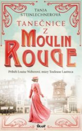 Tanečnice z Moulin Rouge - Tanja Steinlechner - Životopisné romány Tanečnice z Moulin Rouge