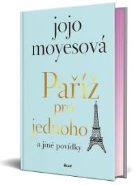Paříž pro jednoho a jiné povídky - Jojo Moyes - Romány pro ženy Paříž pro jednoho a jiné povídky