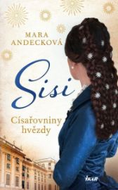SISI. Císařovniny hvězdy - Mara Andeck - Životopisné romány SISI. Císařovniny hvězdy