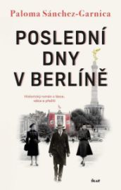 Poslední dny v Berlíně - Paloma Sánchez-Garnica - Historické romány Poslední dny v Berlíně
