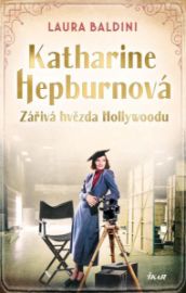Katharine Hepburnová – Zářivá hvězda - Laura Baldini (Beate Maly) - Životopisné romány Katharine Hepburnová – Zářivá hvězda Hollywoodu. Ze stínu minulosti do světla reflektorů