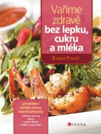 Vaříme zdravě bezu lepku,cukru a mléka - Roman Prasad - Bezlepkové kuchařky Vaříme zdravě bezu lepku,cukru a mléka