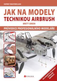 Jak na modely technikou airbrush - Brett Green - Modelářství Jak na modely technikou airbrush