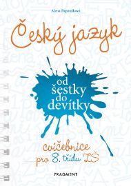 Český jazyk od šestky do devítky - cvičebnice pro 8. třídu ZŠ - Alena Papoušková - 8. třída Český jazyk od šestky do devítky - cvičebnice pro 8. třídu ZŠ
