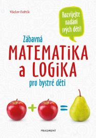 Zábavná matematika a logika pro bystré děti - Václav Fořtík - Matematika pro 3. třídu Zábavná matematika a logika pro bystré děti