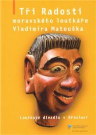 Tři Radosti moravského loutkáře Vladimíra Matouška