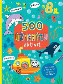 500 úžasných aktivit pro kluky i pro holky do školy i do školky - Naučné knihy pro nejmenší 500 úžasných aktivit pro kluky i pro holky do školy i do školky
