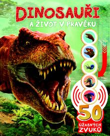 Dinosauři a život v pravěku - 50 úžasných zvuků - Rose Harkness - Zvuková leporela Dinosauři a život v pravěku - 50 úžasných zvuků