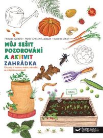 Zahrádka - Můj sešit pozorování a aktivit - Philippe Godard - Výukové přehledy, tabulky, taháky pro ZŠ Zahrádka - Můj sešit pozorování a aktivit
