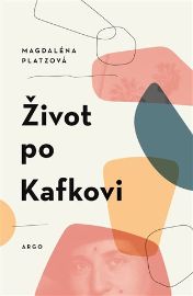 Život po Kafkovi - Magdaléna Platzová - Česká a slovenská beletrie Život po Kafkovi