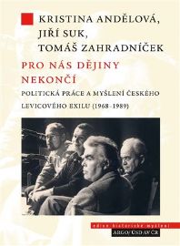 Pro nás dějiny nekončí. Politická práce a myšlení českého levicového exilu (1968-1989)
