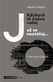 Kdybych tě znovu volal, neotáčej se... - Příběh Jana Opletala
