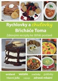 Rychlovky a chuťovky Břicháče Toma - Zdravými recepty ke štíhlé postavě