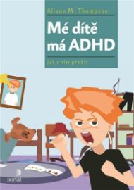 Mé dítě má ADHD - Jak s ním přežít - Alison M. Thomson - Pedagogika Mé dítě má ADHD - Jak s ním přežít