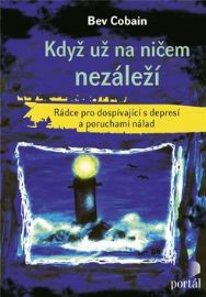 Když už na ničem nezáleží - Rádce pro dospívající s depresí a poruchami nálad