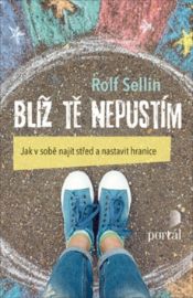 Blíž tě nepustím - Jak v sobě najít střed a nastavit hranice - Rolf Sellin - Trénink mozku a paměti, sebezdokonalování Blíž tě nepustím - Jak v sobě najít střed a nastavit hranice