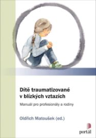 Dítě traumatizované v blízkých vztazích: Manuál pro profesionály a rodiny