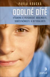 Odolné dítě - Výchova k psychické odolnosti, soběstačnosti a vytrvalosti - Pavla Koucká - Výchova Odolné dítě - Výchova k psychické odolnosti, soběstačnosti a vytrvalosti