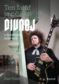 Ten farář je nějakej divnej, o farářkách nemluvě - Aleš Palán - Křesťanství Ten farář je nějakej divnej, o farářkách nemluvě