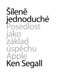 Šíleně jednoduché - Posedlost jako základ úspěchu Apple