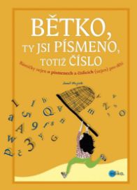 Bětko, ty jsi písmeno, totiž číslo - Básničky nejen o písmenech a číslicích, (nejen) pro d