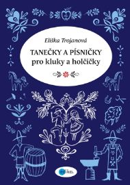 Tanečky a písničky pro kluky a holčičky - Eliška Trojanová - Hry a aktivity s dětmi Tanečky a písničky pro kluky a holčičky
