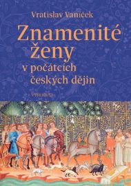 Znamenité ženy v počátcích českých dějin - Vratislav Vaníček - Dějiny českého národa Znamenité ženy v počátcích českých dějin
