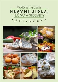 Hlavní jídla, pečivo a speciality bezlepkově - Vladěna Halatová - Bezlepkové kuchařky Hlavní jídla, pečivo a speciality bezlepkově