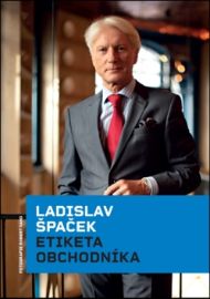 Etiketa obchodníka - Ladislav Špaček - Etiketa a etika Etiketa obchodníka
