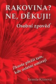 Rakovina? Ne, děkuji! - Zkuste přežít tam, kde ostatní umírají - Jarmila Klímová - Rakovina a nádory Rakovina? Ne, děkuji!