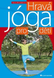 Hravá jóga pro děti - Anna Dvořáková - Jóga Hravá jóga pro děti