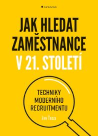 Jak hledat zaměstnance v 21. století - Techniky moderního recruitmentu - Jan Tegze - Personalistika Jak hledat zaměstnance v 21. století