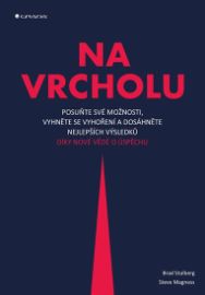 Na vrcholu - Posuňte své možnosti, vyhněte se vyhoření a dosáhněte nejlepších výsledků dík