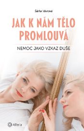 Jak k nám tělo promlouvá - Nemoc jako vzkaz duše - Šárka Vávrová - Meditace, relaxace Jak k nám tělo promlouvá