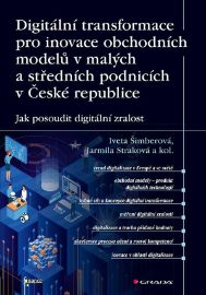 Digitální transformace pro inovace obchodních modelů v malých a středních podnicích v České republice - Jak posoudit digitální zralost