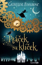 Ptáček na klíček - Catherine Fisher - Dobrodružné knihy pro děti Ptáček na klíček