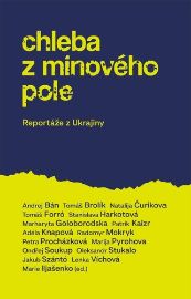 Chleba z minového pole - Reportáže z bojující Ukrajiny