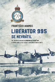 Liberator 995 se nevrátil - 311. čs. bombardovací peruť RAF a příběh osmi letců osádky kap - František Adamec - Technika Liberator 995 se nevrátil - 311. čs. bombardovací peruť RAF a příběh osmi letců osádky kap