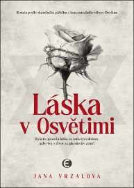 Láska v Osvětimi - Byla to opravdu láska za ostnatým drátem, nebo boj o život za jakoukoli