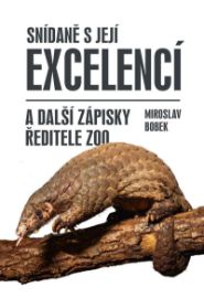 Snídaně s Její Excelencí a další zápisky ředitele zoo - Miroslav Bobek - Chovatelství Snídaně s Její Excelencí a další zápisky ředitele zoo
