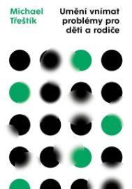 Umění vnímat problémy pro děti a rodiče - Michael Třeštík - Výchova Umění vnímat problémy pro děti a rodiče