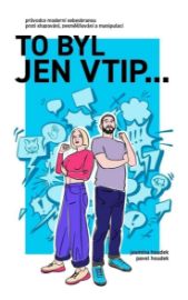 To byl jen vtip… - Průvodce moderní sebeobranou proti shazování, zesměšňování a manipulaci - Pavel Houdek,Jasmína Houdek - Česká a slovenská beletrie To byl jen vtip… - Průvodce moderní sebeobranou proti shazování, zesměšňování a manipulaci