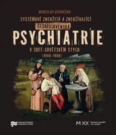 Systémově zneužitá a zneužívající Československá psychiatrie v Soft-sovětském stylu (1948-