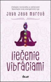 Liečenie vibráciami - Získajte rovnováhu a celistvosť, spoznajte svoj energetický typ
