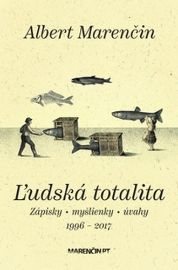 Ľudská totalita - Zápisky, myšlienky, úvahy 1996-2017 (slovensky)