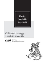 Kacíři, barbaři, nepřátelé - Odlišnost a stereotypy v pozdním středověku